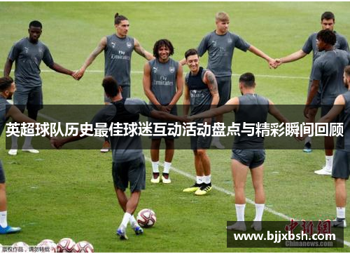 英超球队历史最佳球迷互动活动盘点与精彩瞬间回顾